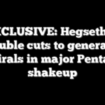 EXCLUSIVE: Hegseth to double cuts to generals, admirals in major Pentagon shakeup