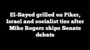 El-Sayed grilled on Piker, Israel and socialist ties after Mike Rogers skips Senate debate