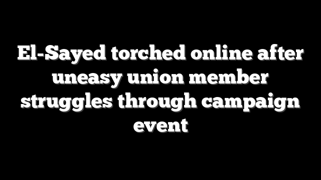 El-Sayed torched online after uneasy union member struggles through campaign event