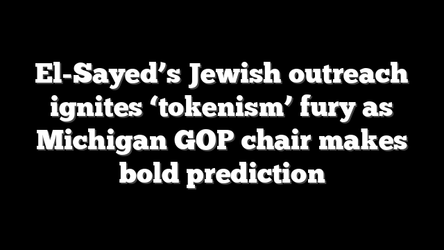 El-Sayed’s Jewish outreach ignites ‘tokenism’ fury as Michigan GOP chair makes bold prediction