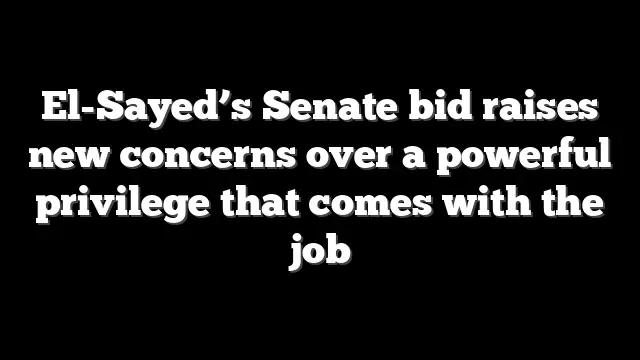 El-Sayed’s Senate bid raises new concerns over a powerful privilege that comes with the job