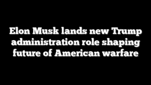 Elon Musk lands new Trump administration role shaping future of American warfare