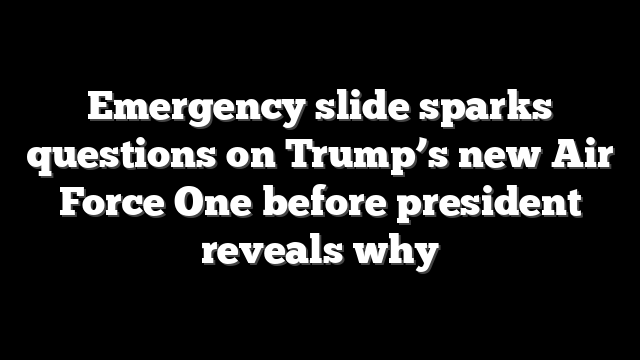 Emergency slide sparks questions on Trump’s new Air Force One before president reveals why