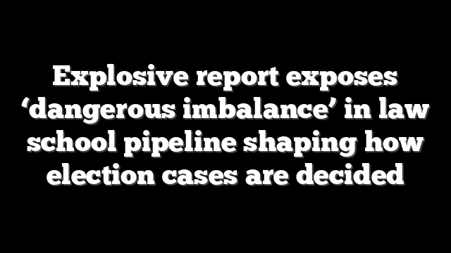 Explosive report exposes ‘dangerous imbalance’ in law school pipeline shaping how election cases are decided