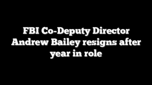 FBI Co-Deputy Director Andrew Bailey resigns after year in role
