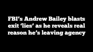 FBI’s Andrew Bailey blasts exit ‘lies’ as he reveals real reason he’s leaving agency