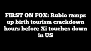 FIRST ON FOX: Rubio ramps up birth tourism crackdown hours before Xi touches down in US