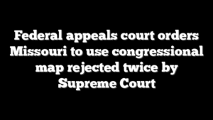 Federal appeals court orders Missouri to use congressional map rejected twice by Supreme Court