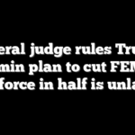 Federal judge rules Trump admin plan to cut FEMA workforce in half is unlawful