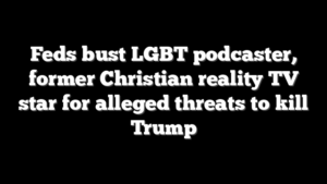 Feds bust LGBT podcaster, former Christian reality TV star for alleged threats to kill Trump