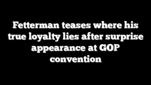 Fetterman teases where his true loyalty lies after surprise appearance at GOP convention