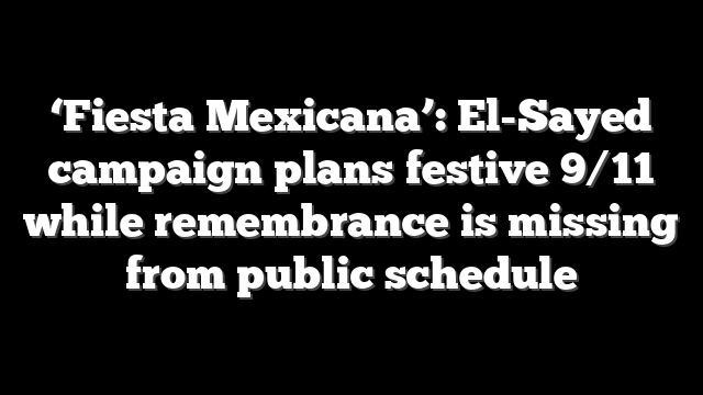 ‘Fiesta Mexicana’: El-Sayed campaign plans festive 9/11 while remembrance is missing from public schedule