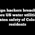 Foreign hackers breach two more US water utilities, threaten safety of Colorado residents