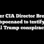 Former CIA Director Brennan subpoenaed to testify in federal Trump conspiracy case