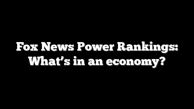 Fox News Power Rankings: What’s in an economy?