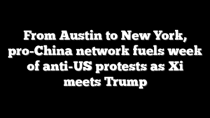 From Austin to New York, pro-China network fuels week of anti-US protests as Xi meets Trump