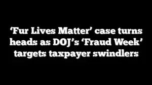 ‘Fur Lives Matter’ case turns heads as DOJ’s ‘Fraud Week’ targets taxpayer swindlers