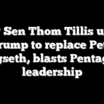 GOP Sen Thom Tillis urges Trump to replace Pete Hegseth, blasts Pentagon leadership