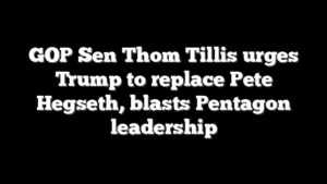 GOP Sen Thom Tillis urges Trump to replace Pete Hegseth, blasts Pentagon leadership