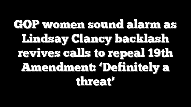 GOP women sound alarm as Lindsay Clancy backlash revives calls to repeal 19th Amendment: ‘Definitely a threat’