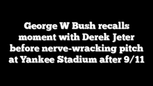 George W Bush recalls moment with Derek Jeter before nerve-wracking pitch at Yankee Stadium after 9/11