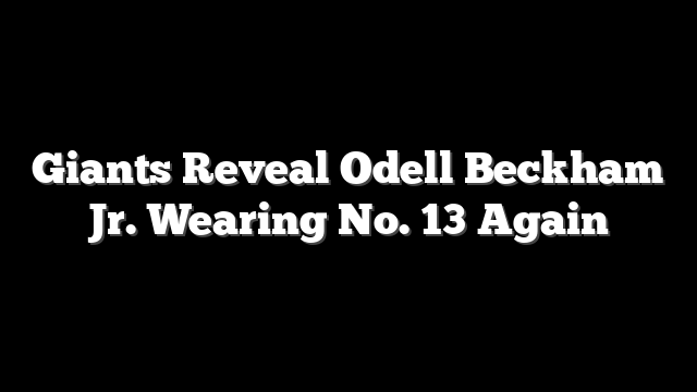 Giants Reveal Odell Beckham Jr. Wearing No. 13 Again