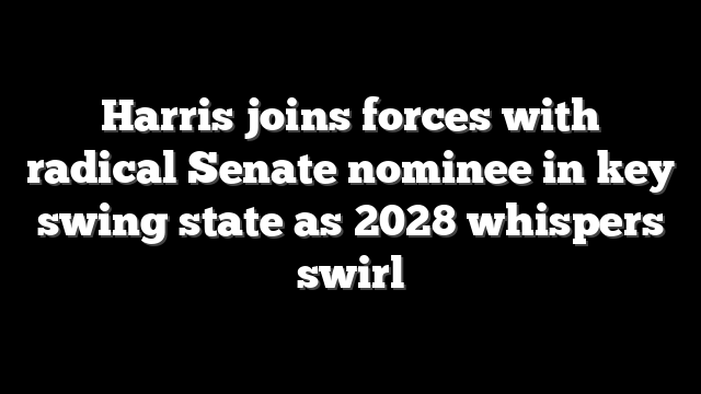 Harris joins forces with radical Senate nominee in key swing state as 2028 whispers swirl