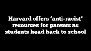Harvard offers ‘anti-racist’ resources for parents as students head back to school