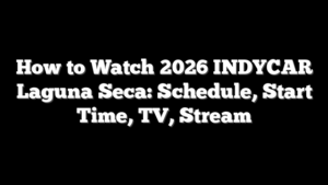 How to Watch 2026 INDYCAR Laguna Seca: Schedule, Start Time, TV, Stream