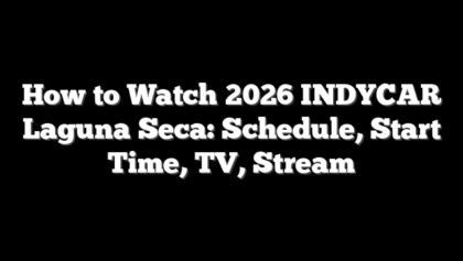 How to Watch 2026 INDYCAR Laguna Seca: Schedule, Start Time, TV, Stream