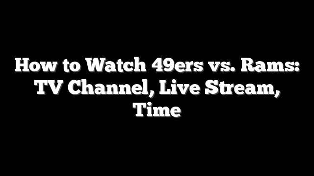 How to Watch 49ers vs. Rams: TV Channel, Live Stream, Time