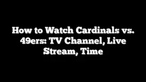 How to Watch Cardinals vs. 49ers: TV Channel, Live Stream, Time