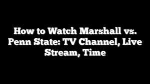 How to Watch Marshall vs. Penn State: TV Channel, Live Stream, Time