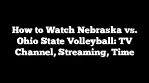 How to Watch Nebraska vs. Ohio State Volleyball: TV Channel, Streaming, Time