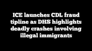 ICE launches CDL fraud tipline as DHS highlights deadly crashes involving illegal immigrants
