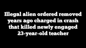 Illegal alien ordered removed years ago charged in crash that killed newly engaged 23-year-old teacher