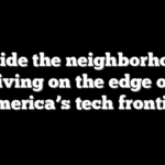 Inside the neighborhood living on the edge of America’s tech frontier