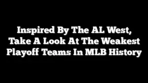 Inspired By The AL West, Take A Look At The Weakest Playoff Teams In MLB History