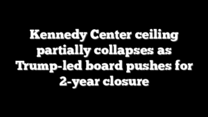 Kennedy Center ceiling partially collapses as Trump-led board pushes for 2-year closure