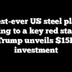 Largest-ever US steel plant is coming to a key red state as Trump unveils $15B investment