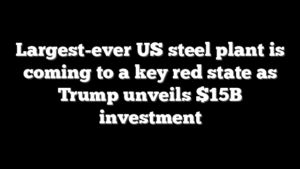Largest-ever US steel plant is coming to a key red state as Trump unveils $15B investment