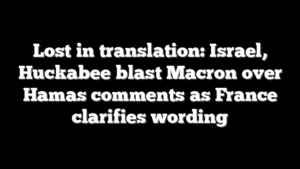 Lost in translation: Israel, Huckabee blast Macron over Hamas comments as France clarifies wording