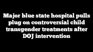 Major blue state hospital pulls plug on controversial child transgender treatments after DOJ intervention