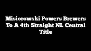 Misiorowski Powers Brewers To A 4th Straight NL Central Title