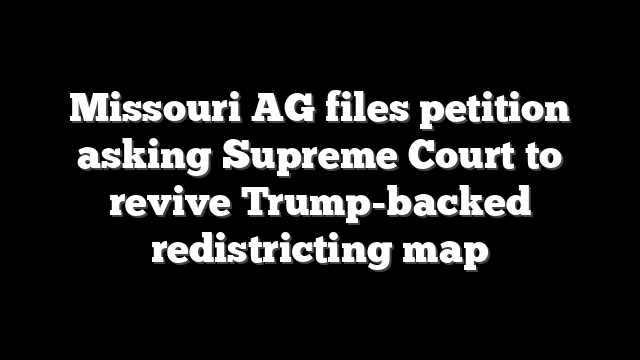 Missouri AG files petition asking Supreme Court to revive Trump-backed redistricting map