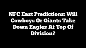 NFC East Predictions: Will Cowboys Or Giants Take Down Eagles At Top Of Division?