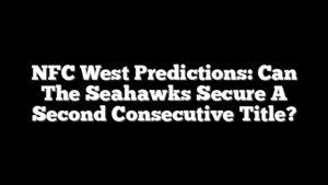 NFC West Predictions: Can The Seahawks Secure A Second Consecutive Title?