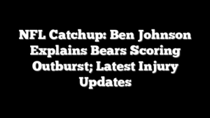 NFL Catchup: Ben Johnson Explains Bears Scoring Outburst; Latest Injury Updates