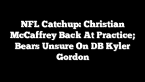 NFL Catchup: Christian McCaffrey Back At Practice; Bears Unsure On DB Kyler Gordon