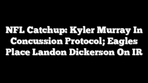 NFL Catchup: Kyler Murray In Concussion Protocol; Eagles Place Landon Dickerson On IR